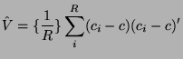 $\displaystyle \hat{V}=\{\frac{1}{R}\}\sum _{i}^{R}(c_{i}-c)(c_{i}-c)'$