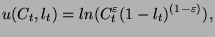 $\displaystyle u(C_{t},l_{t})=ln(C^{\varepsilon }_{t}(1-l_{t})^{(1-\varepsilon )}),$