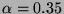 $ \alpha =0.35 $