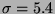 $ \sigma =5.4 $