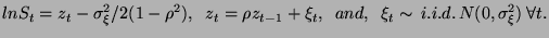 $\displaystyle lnS_{t}=z_{t}-\sigma ^{2}_{\xi }/2(1-\rho ^{2}),\; \; z_{t}=\rho ......},\; \; and,\; \; \xi _{t}\sim \, i.i.d.\, N(0,\sigma _{\xi }^{2})\: \forall t.$