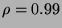 $ \rho =0.99 $